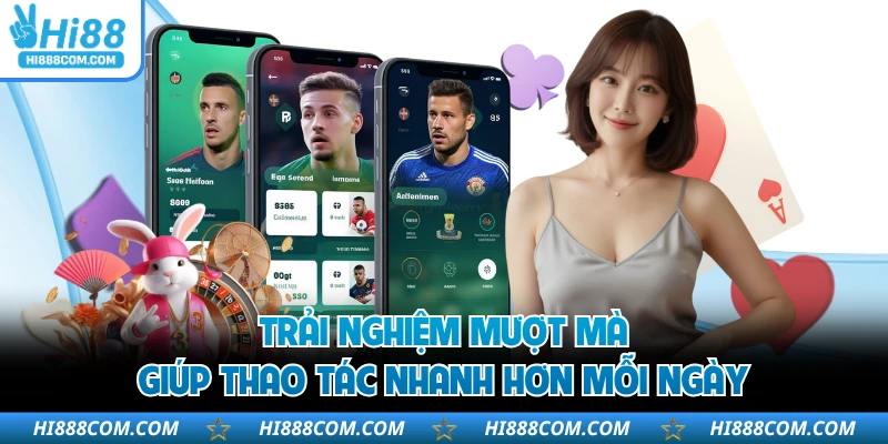 Trải nghiệm mượt mà giúp thao tác nhanh hơn mỗi ngày